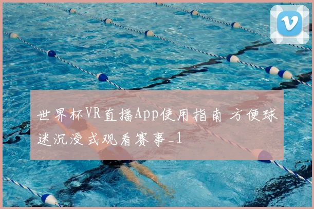 世界杯VR直播App使用指南 方便球迷沉浸式观看赛事_1