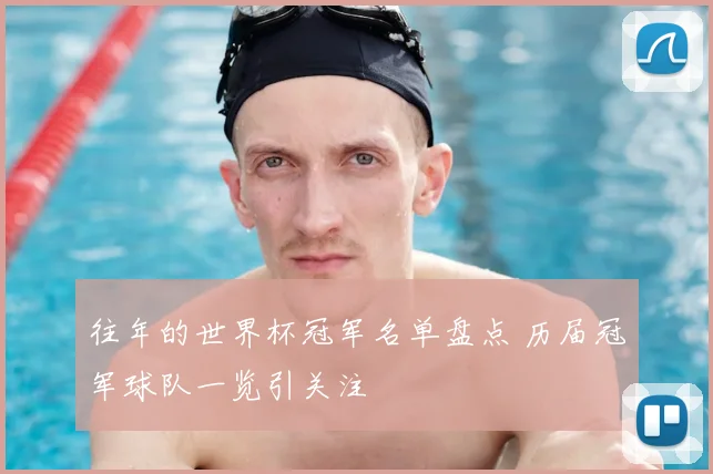 往年的世界杯冠军名单盘点 历届冠军球队一览引关注