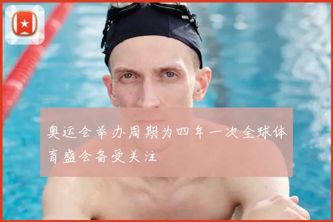 奥运会举办周期为四年一次全球体育盛会备受关注