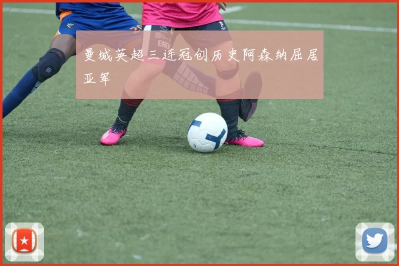 曼城英超三连冠创历史阿森纳屈居亚军