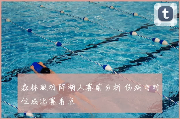 森林狼对阵湖人赛前分析 伤病与对位成比赛看点