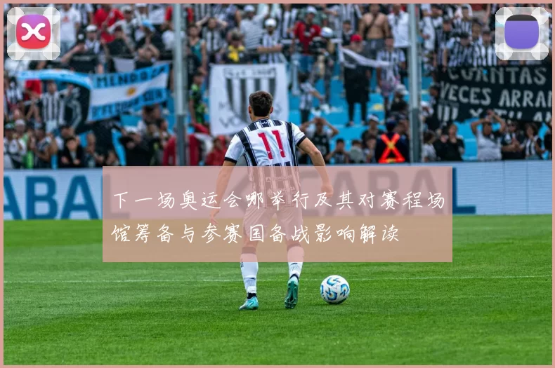 下一场奥运会哪举行及其对赛程场馆筹备与参赛国备战影响解读