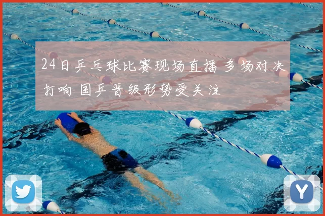 24日乒乓球比赛现场直播 多场对决打响 国乒晋级形势受关注