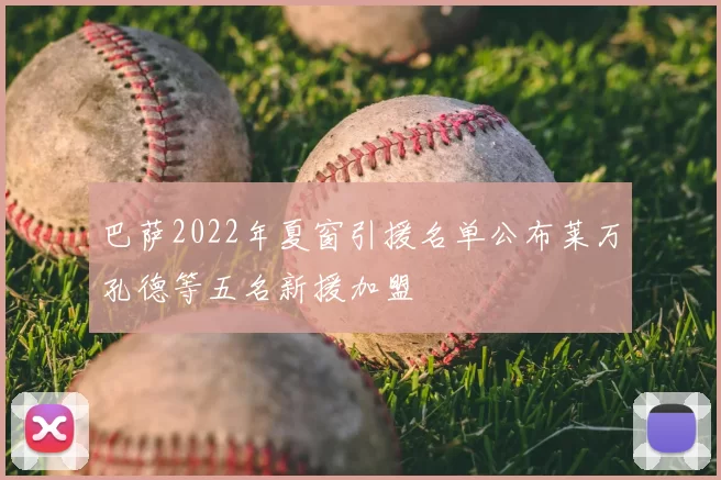 巴萨2022年夏窗引援名单公布莱万孔德等五名新援加盟